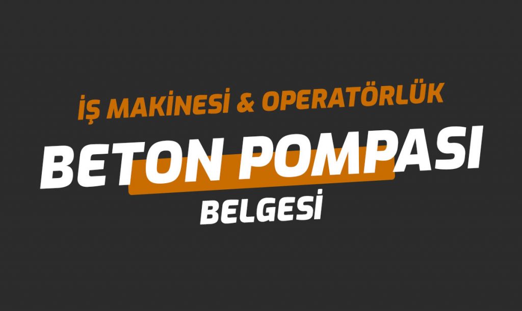 Beton Pompası Ehliyet Operatörlük Belgesi