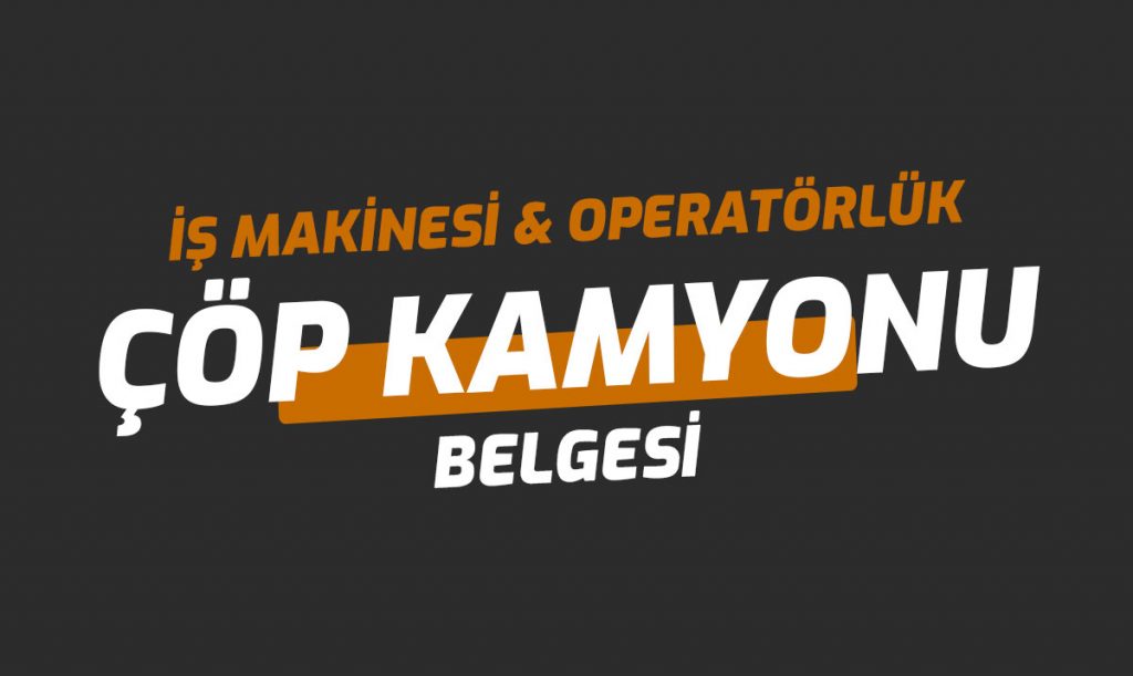 Çöp Kamyonu Ehliyet Operatörlük Belgesi