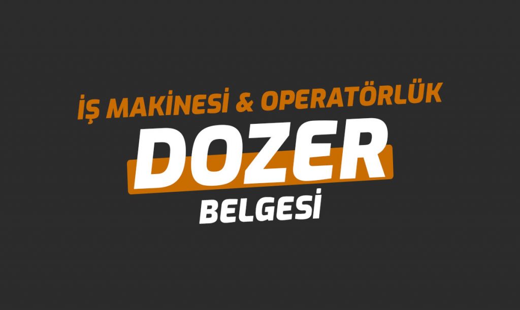 Dozer Ehliyet Operatörlük Belgesi 2025