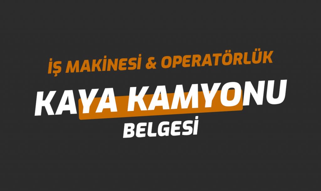 İş Kamyonu (Kaya Kamyonu) Ehliyet Operatörlük Belgesi