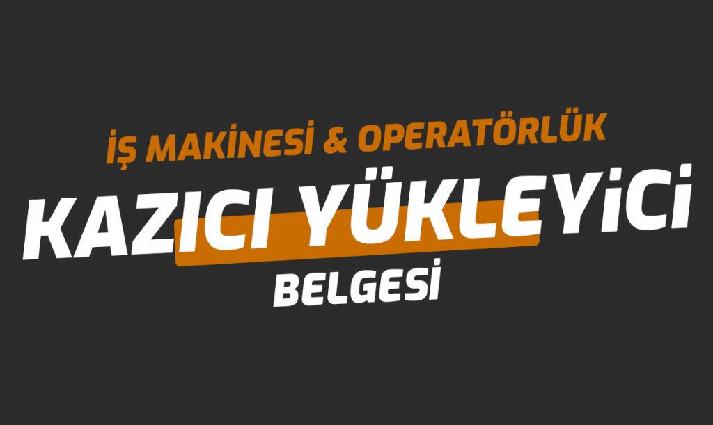 Kazıcı Yükleyici Ehliyet Operatörlük Belgesi 2025