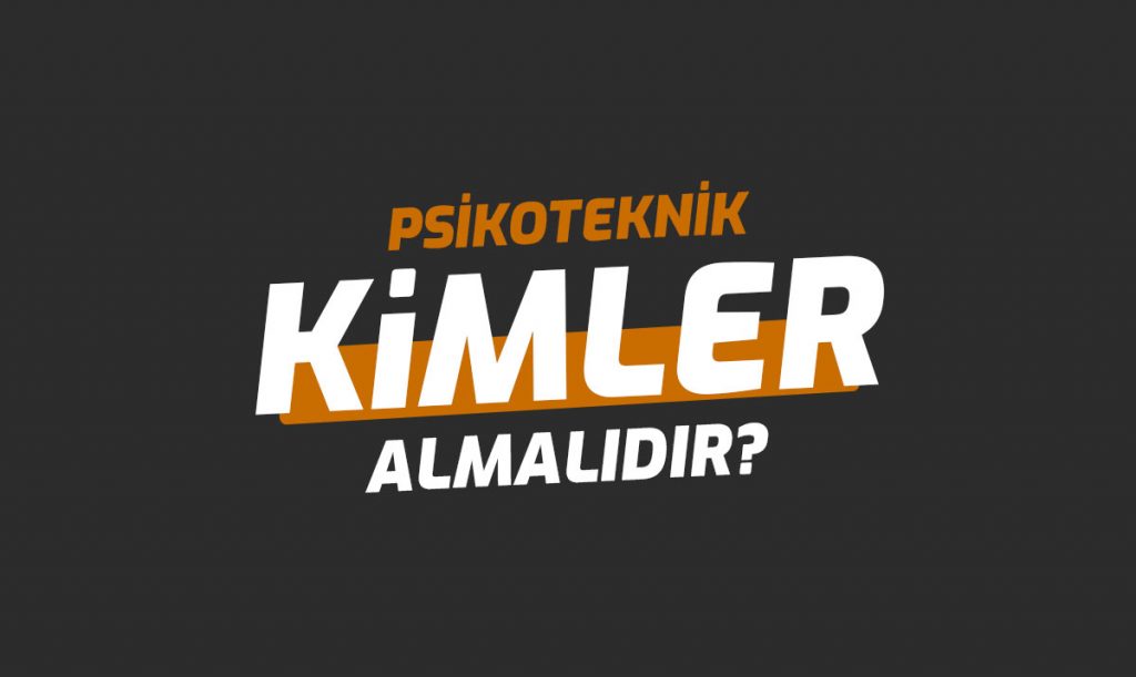 Kimler Psikoteknik Almalıdır?