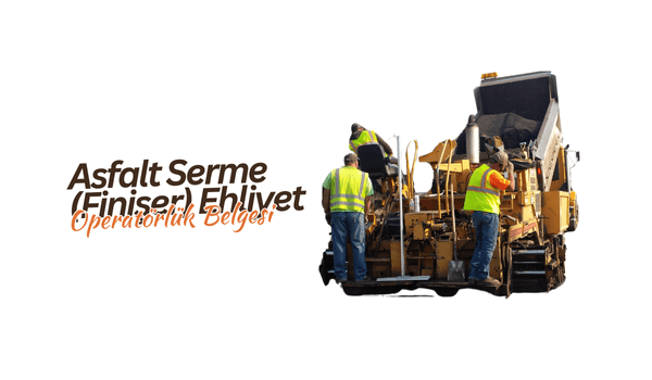 Asfalt Serme Finişer Ehliyet Operatörlük Belgesi 2025
