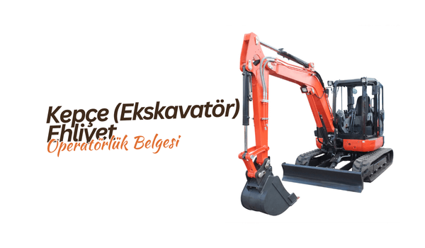 Kepçe Ekskavatör Ehliyet Operatörlük Belgesi 2025